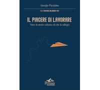 Libri Giorgio Piccinino - Il Piacere Di Lavorare. Nutre La Mente Soltanto Cio Che La Rallegra