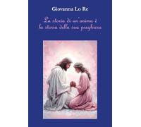 Libri Giovanna Lo Re - La Storia Di Un'anima E La Storia Della Sua Preghiera