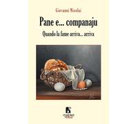 Libri Giovanni Nicolai - Pane E... Companaju. Quando La Fame Arriva... Arriva