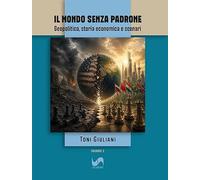 Libri Giuliani Toni - Il Mondo Senza Padrone. Geopolitica, Storia Economica E Scenari