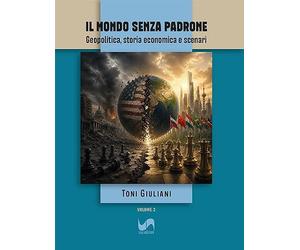 Libri Giuliani Toni - Il Mondo Senza Padrone. Geopolitica, Storia Economica E Scenari