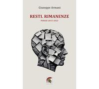 Libri Giuseppe Armani - Resti. Rimanenze. (Poesie 2015-2023)