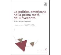 Libri Giuseppe Butta - La Politica Americana Nella Prima Meta Del Novecento. Scritti Dei Protagonisti