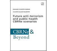 Libri Giuseppe Ferrari Damiano / Claudio Calace Salvemini - Future Anti-Terrorism And Public Health Cbrne Scenarios. A Comprehensive Guide Of Central Nervou