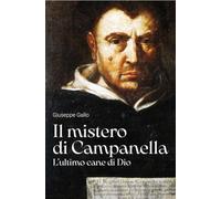 Libri Giuseppe Gallo - Il Mistero Di Campanella. L'ultimo Cane Di Dio