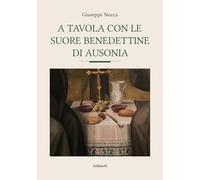 Libri Giuseppe Nocca - A Tavola Con Le Suore Benedettine Di Ausonia