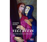 Libri Giuseppe Sacino - Via Crucis Di Una Madre Speciale: Santa Maria Di Nazaret