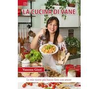 Libri Gizzi Vanessa - La Cucina Di Vane. Le Mie Ricette Piu Buone Fatte Con Amore