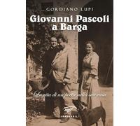 Libri Gordiano Lupi - Giovanni Pascoli A Barga. La Vita Di Un Poeta Nella Sua Casa