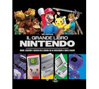 Libri Grande Libro Nintendo. Origine, Evoluzione E Successi Della Leggenda Che Ha Rivoluzionato Il Modo Di Giocare (Il)