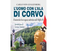 Libri Guggenberg Carlo von - L' Uomo Con L'ala Di Corvo. Il Memoriale Di Un Ragazzo Sudtirolese Nelle Waffen-SS. Nuova Ediz.