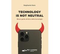 Libri Hare Stephanie - Technology Is Not Neutral. Breve Guida All'etica Della Tecnologia