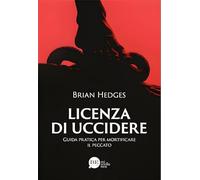 Libri Hedges Brian - Licenza Di Uccidere. Guida Pratica Per Mortificare Il Peccato