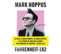 Libri Hoppus Mark - Fahrenheit-182. L'autobiografia Del Cantante, Bassista E Fondatore Dei Blink-182