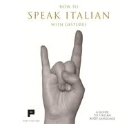 Libri How To Speak Italian With Gestures. A Guide To Italian Body Language
