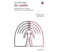 Libri Ian Bostridge - Io, Canto. Riflessioni Di Un Cantante Sulla Musica E L'interpretazione