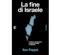 Libri Ilan Papp? - La Fine Di Israele. Il Collasso Del Sionismo E La Pace Possibile In Palestina