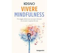 Libri Iosno - Vivere Mindfulness. Un Viaggio Dentro Noi Stessi Per Ritrovare La Serenita E Respirare La Vita
