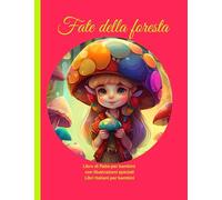 Libri italiani per bambini: Libro di fiabe per bambini con illustrazioni speciali, Fate della foresta (Libri per bambini in italiano)