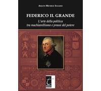 Libri Iuliano Amato Michele - Federico Il Grande. L'arte Della Politica Tra Machiavellismo E Prassi Del Potere