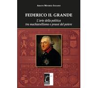 Libri Iuliano Amato Michele - Federico Il Grande. L'arte Della Politica Tra Machiavellismo E Prassi Del Potere