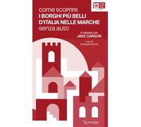 Libri Jake Carson - Come Scoprire I Borghi Piu Belli D'italia Nelle Marche Senza Auto. In Viaggio Con Jake Carson