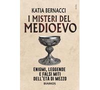 Libri Katia Bernacci - I Misteri Del Medioevo. Enigmi, Leggende E Falsi Miti Dell'eta Di Mezzo