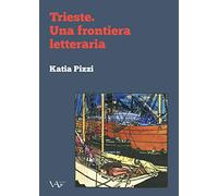 Libri Katia Pizzi - Trieste. Una Frontiera Letteraria