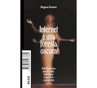 Libri Konior Bogna - Internet E Una Foresta Oscura. Intelligenza Artificiale, Ufologia E Guerre Cosmiche