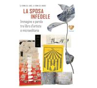 Libri La Sposa Infedele. Immagine E Parola Tra Libro D'artista E Microeditoria. Arrigo Bugiani