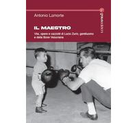 Libri Lamorte Antonio - Il Maestro. Vita, Opere E Cazzotti Di Lucio Zurlo, Gentiluomo E Della Boxe Vesuviana