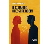 Libri Lasorsa Alessia - Il Coraggio Di Essere Robin