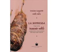 Libri Lazzarotto Graziano / Fabris Otello - La Soppressa. Insaccato Nobile. Origini, Storia - Caratteristiche E Buone Pratiche Della Regina Degli Insaccati