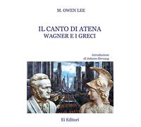 Libri Lee Marc Owen - Il Canto Di Atena. Wagner E I Greci