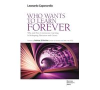Libri Leonardo Caporarello - Who Wants To Learn Forever. Why And How Continuous Learning Is Reshaping Education And Career