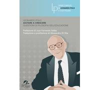 Libri Leonardo Polo - Aiutare A Crescere. Questioni Di Filosofia Dell'educazione