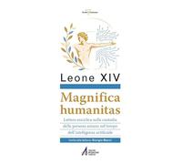 Libri Leone XIV (Robert Francis Prevost) - Magnifica Humanitas. Lettera Enciclica Sulla Custodia Della Persona Umana Nel Tempo Dell'intelligenza Artificiale