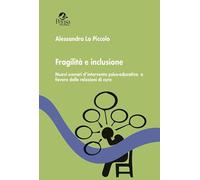 Libri Lo Piccolo Alessandra - Fragilita E Inclusione. Nuovi Scenari D'intervento Psico-Educativo A Favore Delle Relazioni Di Cura
