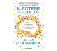 Libri Long Michael E. - Il Potere Segreto Della Dopamina. Sfrutta La Molecola Del Desiderio Per Trasformare La Tua Vita