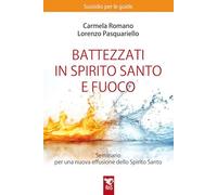 Libri Lorenzo Pasquariello / Carmela Romano - Battezzati In Spirito Santo E Fuoco. Seminario Per Una Nuova Effusione Dello Spirito Santo. Sussidio Per Le Gu