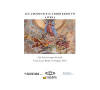 Libri Luca Rossetti E Il Tardo Barocco A Ivrea. Atti Del Convegno (Ivrea Liceo Botta, 10 Maggio 2024)