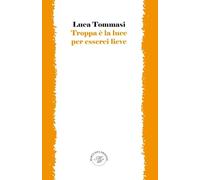 Libri Luca Tommasi - Troppa E' La Luce Per Esserci Lieve