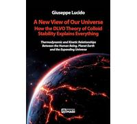 Libri Lucido Giuseppe - A New View Of Our Universe How The Dlvo Theory Of Colloid Stability Explains Everything. Thermodynamic And Kinetic Relationships Bet