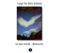 Libri Luigi De Niro Infante - Le Mie Verita. Rinascere