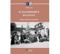 Libri Luisa Gay - Il Pianoforte Di Fanny. Donne Sull'orlo Di Un Secolo