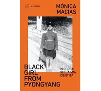 Libri Macias Monica - Black Girl From Pyongyang. In Cerca Della Mia Identita