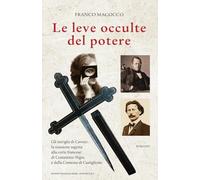 Libri Macocco Franco - Le Leve Occulte Del Potere. Gli Intrighi Di Cavour: La Missione Segreta Alla Corte Francese Di Costantino Nigra E Della Contessa Di C