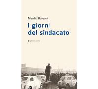 Libri Manlio Baleani - I Giorni Del Sindacato. In Appendice Documenti Inediti Della Prima Segretaria Unione Sindacale Provinciale Di Ancona