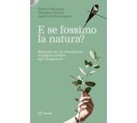 Libri Mansion Hubert / Martin M?lusine / Maurissens Isabel de - E Se Fossimo Natura? Manuale Per La Transizione Ecologica Rivolto Agli Insegnanti