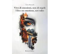 Libri Manuelli Maria Teresa - Vivo Di Emozioni, Non Di Regole-I Live On Emotions, Not Rules. Ediz. Bilingue